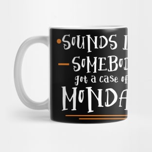 Sounds Like Somebodys Got a Case of the Mondays Quote Mug